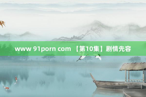 www 91porn com 【第10集】剧情先容