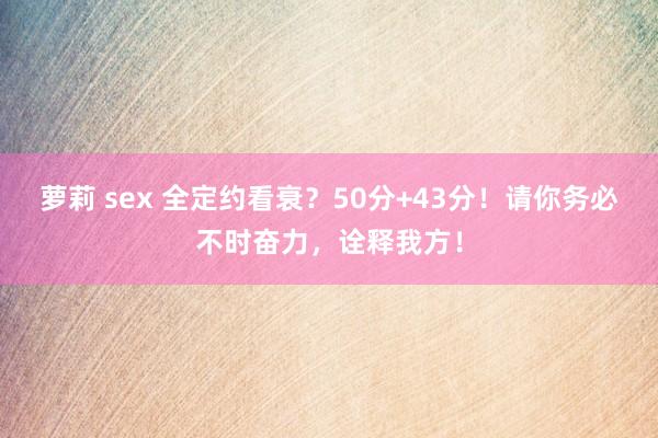 萝莉 sex 全定约看衰？50分+43分！请你务必不时奋力，诠释我方！
