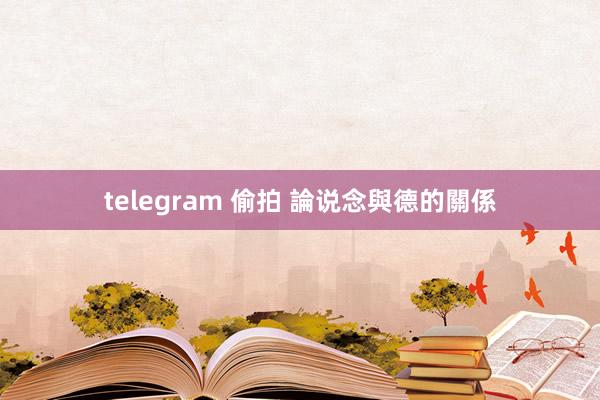 telegram 偷拍 論说念與德的關係