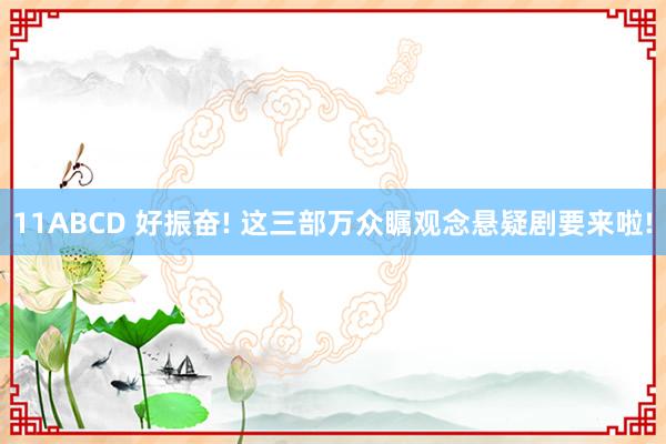 11ABCD 好振奋! 这三部万众瞩观念悬疑剧要来啦!