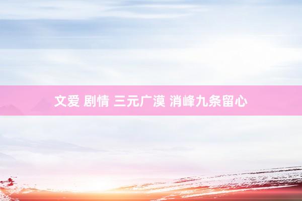 文爱 剧情 三元广漠 消峰九条留心